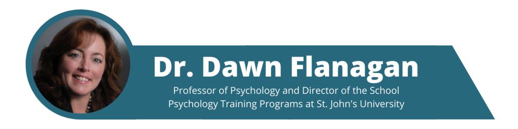 Dr. Dawn Flanagan, Professor of Psychology and Director of the School Psychology Training Programs at St. John's University