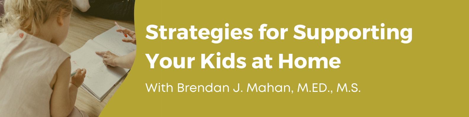 Strategies for Supporting Your Kids at Home with Brendan J. Mahan, M.ED., M.S.
