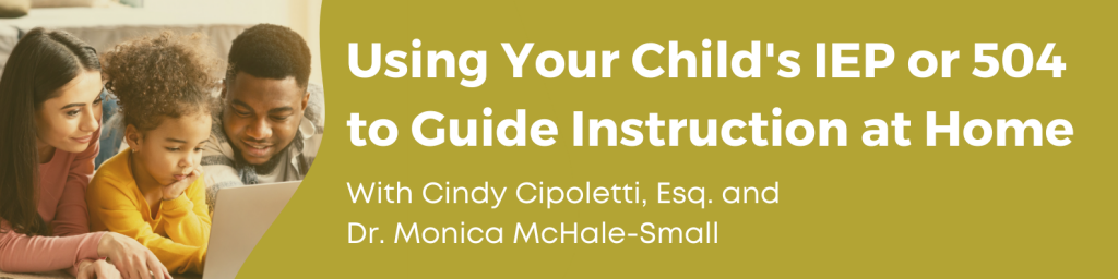 Using Your Child's IEP or 504 to Guide Instruction at Home with Cindy Cipoletti, Esq., and Dr. Monica McHale-Small