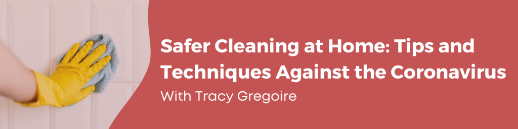 Safer Cleaning at Home: Tips and Techniques Against the Coronavirus with Tracy Gregoire
