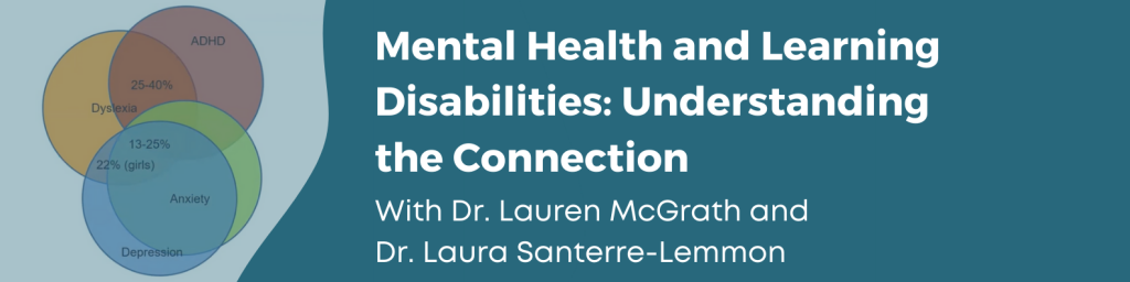 Mental Health and Learning Disabilities: Understanding the Connection. With Dr. Lauren McGrath and Dr. Lauren Santerre-Lemmon