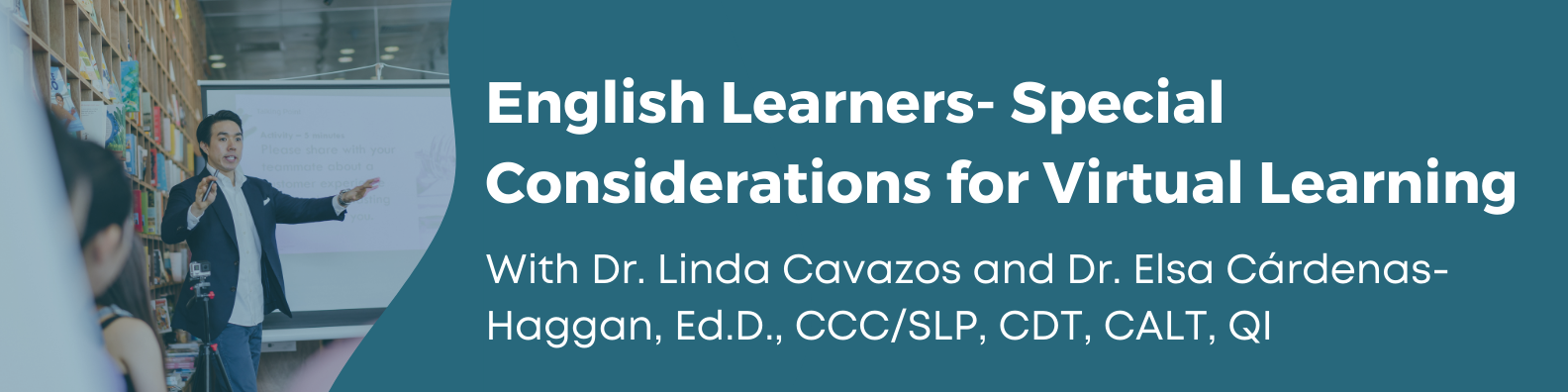 English Learners- Special Considerations for Virtual Learning with Dr. Linda Cavazos and Dr. Elsa Cardenas-Hagan, Ed.D., CCC/SLP, CDT, CALT, QI