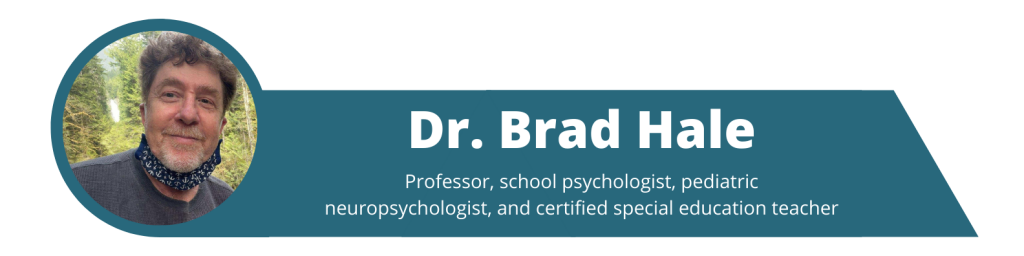 Dr. Brad Hale, Professor, school psychologist, pediatric neuropsychologist, and certified special education teacher