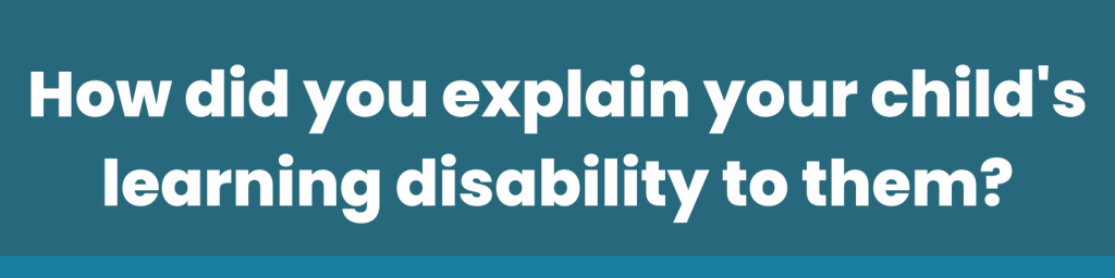 How did you explain your child's learning disability to them?