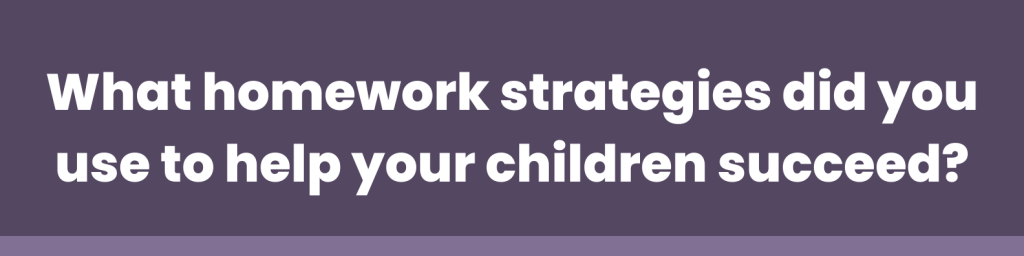 What homework strategies did you use to help your children succeed?