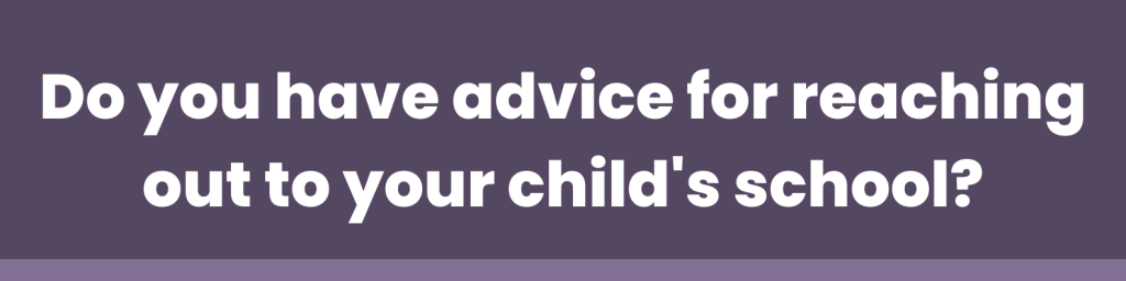Do you have advice for reaching out to your child's school? 