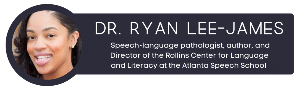 Dr. Ryan Lee-James: Speech-language pathologist, author, and Director of the Rollins Center for Language and Literacy at the Atlanta Speech School