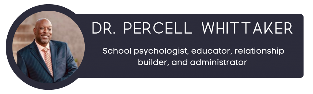 Dr. Percell Whittaker, School psychologist, educator, relationship builder, and administrator