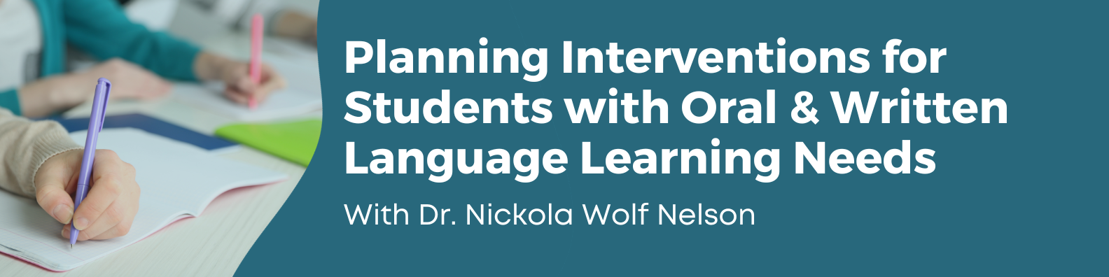 Planning Interventions for Students with Oral and Written Language Learning Needs. With Dr. Nickola Wolf Nelson