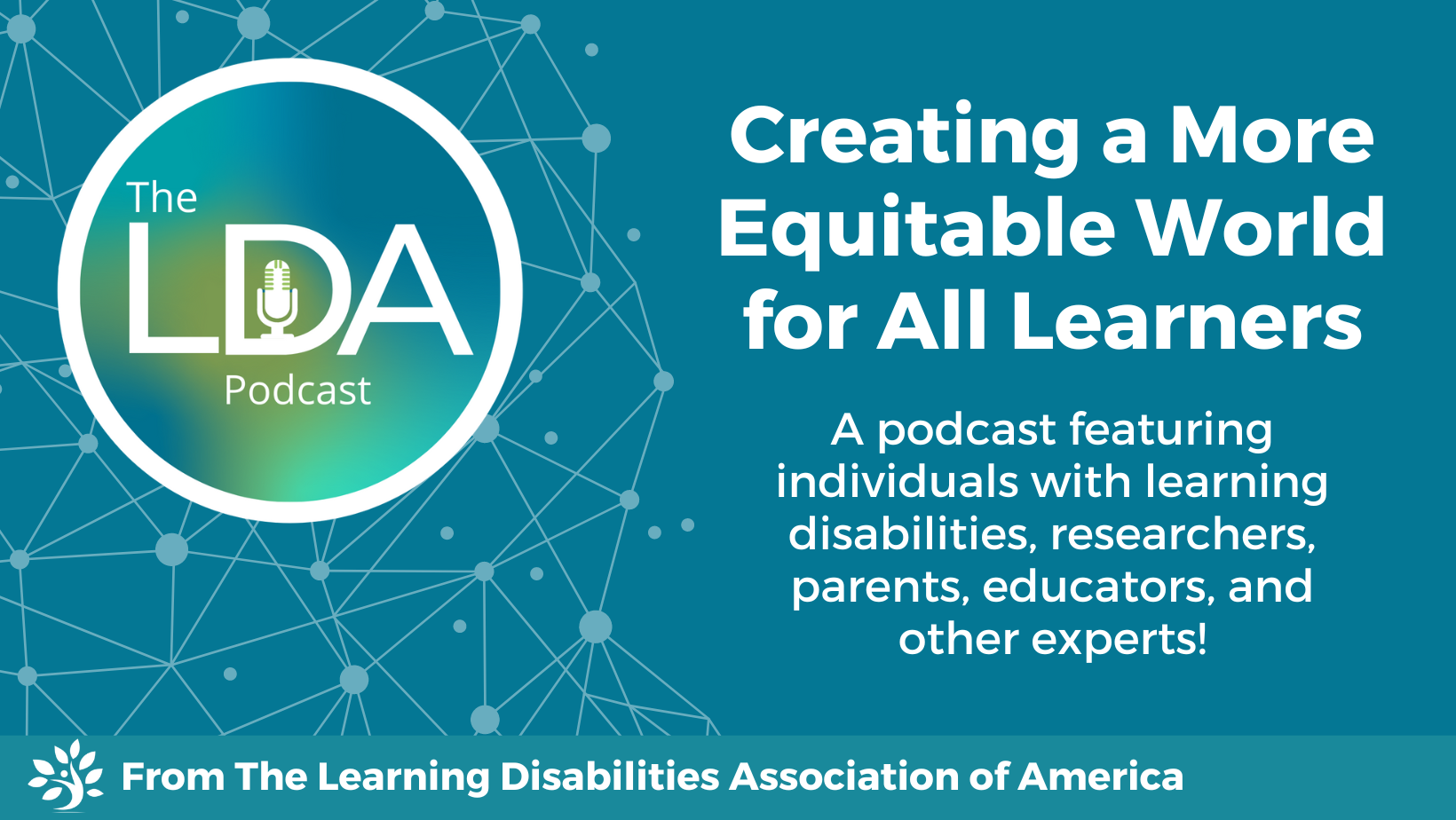 The LDA Podcast: Creating a More Equitable World for All Learners. A podcast featuring individuals with learning disabilities, researchers, parents, educators, and other experts! From The Learning Disabilities Association of America